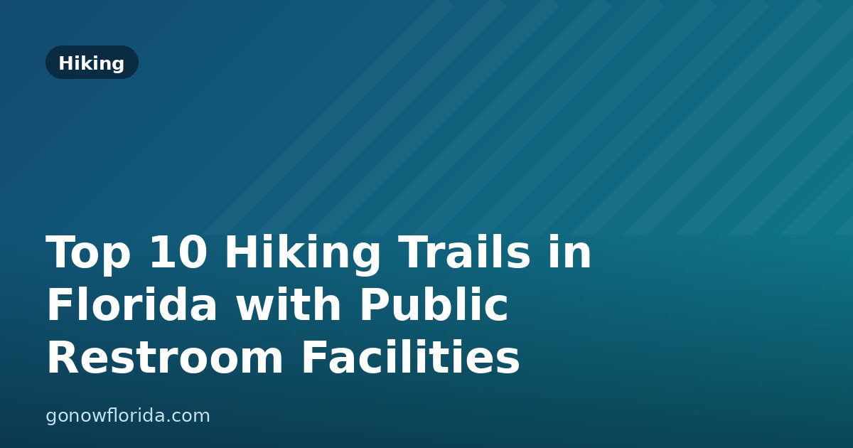 Top 10 Hiking Trails in Florida with Public Restroom Facilities