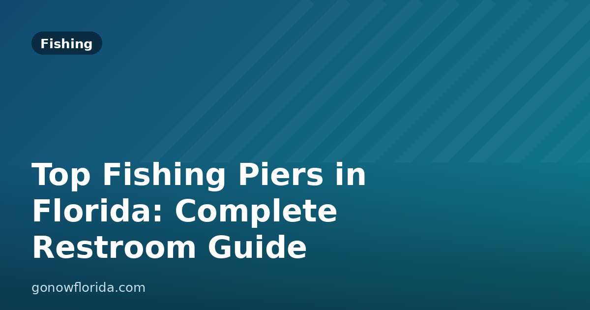 Top Fishing Piers in Florida: Complete Restroom Guide